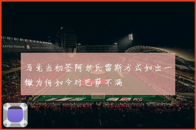 马竞当初签阿尔瓦雷斯方式如出一辙为何如今对巴萨不满
